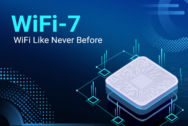 Wi-Fi 7-WiFi Like Never Before