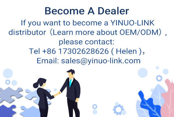 If you want to become a YINUO-LINK distributor（Learn more about OEM/ODM）, please contact:  Tel +86 17302628626 ( Helen )，Email: sales@yinuo-link.com